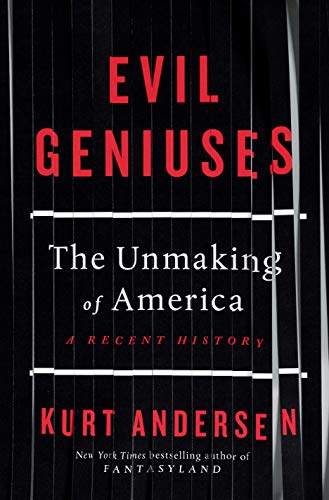 Kurt Andersen/Evil Geniuses@The Unmaking of America: A Recent History