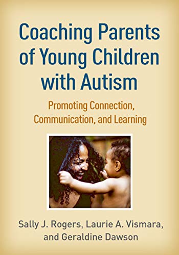 Sally J. Rogers Coaching Parents Of Young Children With Autism Promoting Connection Communication And Learning 