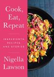 Nigella Lawson Cook Eat Repeat Ingredients Recipes And Stories 