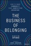 David Spinks The Business Of Belonging How To Make Community Your Competitive Advantage 