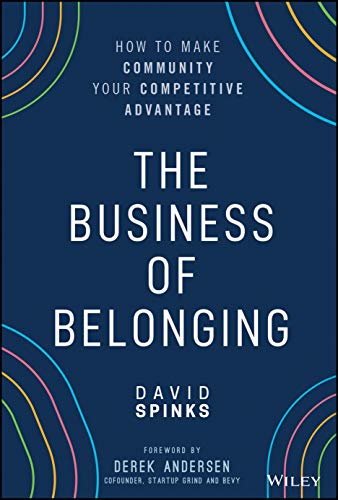 David Spinks The Business Of Belonging How To Make Community Your Competitive Advantage 