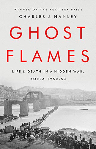 Charles J. Hanley/Ghost Flames@ Life and Death in a Hidden War, Korea 1950-1953