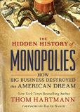 Thom Hartmann The Hidden History Of Monopolies How Big Business Destroyed The American Dream 