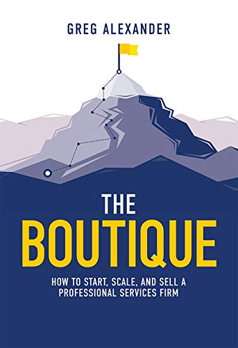 Greg Alexander/The Boutique@ How to Start, Scale, and Sell a Professional Serv