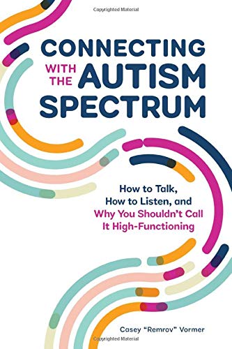 Casey Remrov Vormer/Connecting with the Autism Spectrum@ How to Talk, How to Listen, and Why You Shouldn't