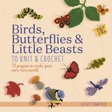 Lesley Stanfield Birds Butterflies & Little Beasts To Knit & Croch 75 Projects To Make Your Own Mini World 