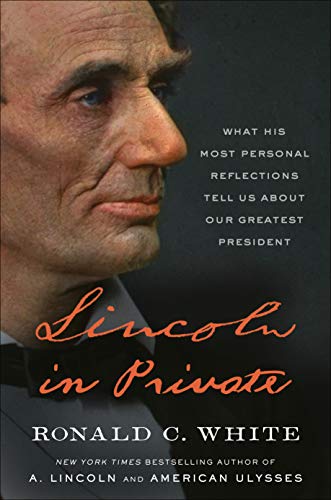 Ronald C. White/Lincoln in Private@What His Most Personal Reflections Tell Us about