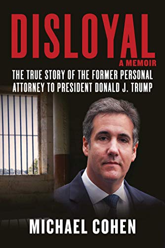 Michael Cohen/Disloyal@ A Memoir: The True Story of the Former Personal A