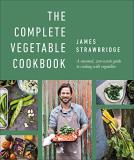 James Strawbridge The Complete Vegetable Cookbook A Seasonal Zero Waste Guide To Cooking With Vege 