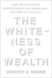 Dorothy A. Brown The Whiteness Of Wealth How The Tax System Impoverishes Black Americans 