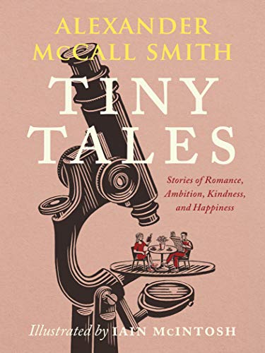 Alexander McCall Smith/Tiny Tales@ Stories of Romance, Ambition, Kindness, and Happi