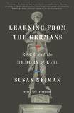 Susan Neiman Learning From The Germans Race And The Memory Of Evil 