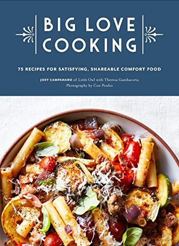 Joey Campanaro Big Love Cooking 75 Recipes For Satisfying Shareable Comfort Food 