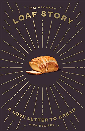Tim Hayward Loaf Story A Love Letter To Bread With Recipes 