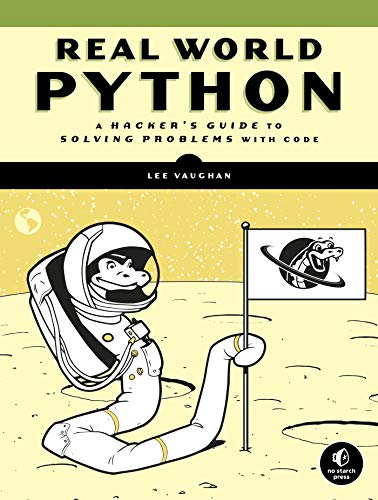 Lee Vaughan Real World Python A Hacker's Guide To Solving Problems With Code 