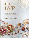 Abby Turner The Living Table Recipes And Devotions For Everyday Get Togethers 