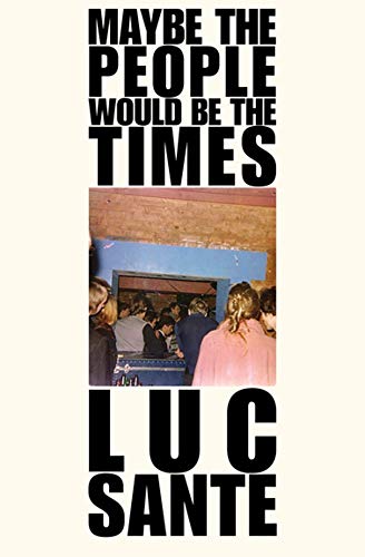 Luc Sante Maybe The People Would Be The Times 