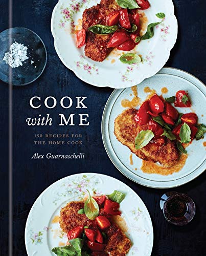 Alex Guarnaschelli Cook With Me 150 Recipes For The Home Cook A Cookbook 