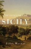 Jamie Mackay The Invention Of Sicily A Mediterranean History 