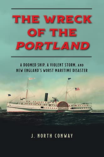 J. North Conway/The Wreck of the Portland@ A Doomed Ship, a Violent Storm, and New England's
