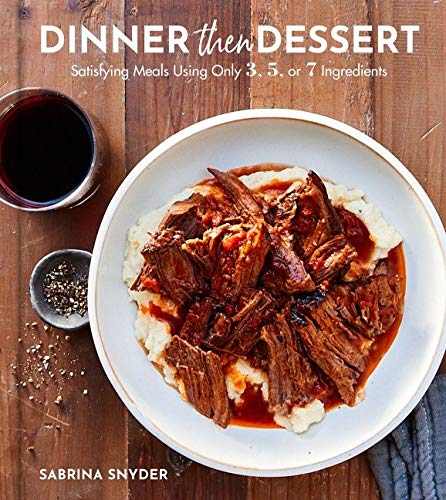 Sabrina Snyder/Dinner Then Dessert@ Satisfying Meals Using Only 3, 5, or 7 Ingredient