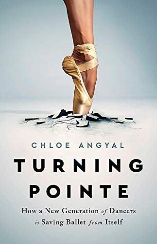 Chloe Angyal/Turning Pointe@How a New Generation of Dancers Is Saving Ballet