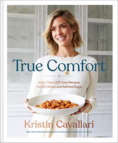 Kristin Cavallari True Comfort More Than 100 Cozy Recipes Free Of Gluten And Ref 