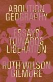 Ruth Wilson Gilmore Abolition Geography Essays Towards Liberation 