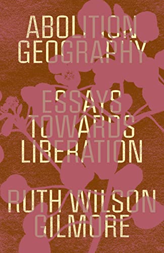 Ruth Wilson Gilmore Abolition Geography Essays Towards Liberation 
