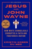 Kristin Kobes Du Mez Jesus And John Wayne How White Evangelicals Corrupted A Faith And Frac 