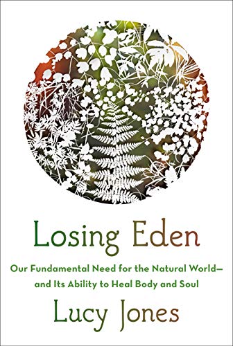 Lucy Jones Losing Eden Our Fundamental Need For The Natural World And It 