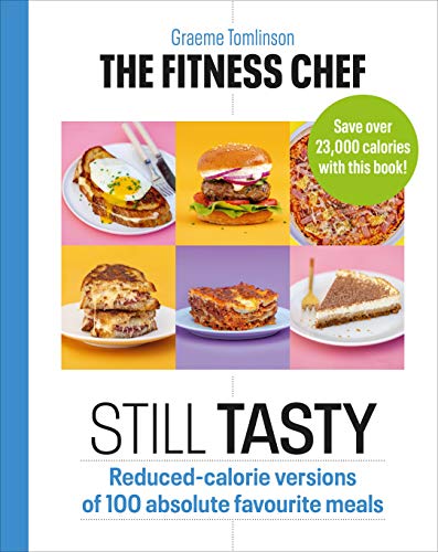Graeme Tomlinson The Fitness Chef Still Tasty Reduced Calorie Versions Of 100 Abso 