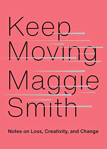 Maggie Smith/Keep Moving@Notes on Loss, Creativity, and Change