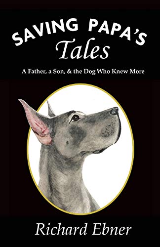 Richard Ebner/Saving Papa's Tales@ A Father, a Son, & the Dog Who Knew More