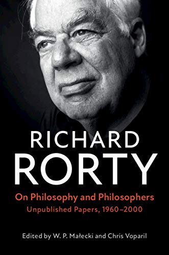 Richard Rorty On Philosophy And Philosophers Unpublished Papers 1960 2000 