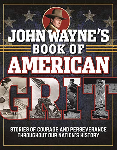 Official John Wayne Magazine,Editor,The/John Wayne's Book of American Grit@ Stories of Courage and Perseverance Throughout Ou