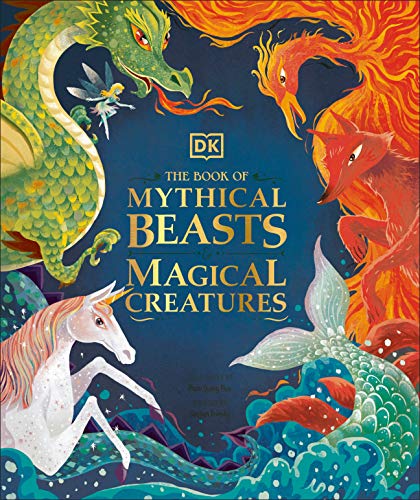 DK/The Book of Mythical Beasts and Magical Creatures@Meet Your Favourite Monsters, Fairies, Heroes, an