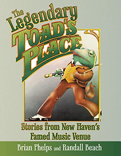 Brian Phelps The Legendary Toad's Place Stories From New Haven's Famed Music Venue 