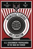 Christopher J. Coyne Manufacturing Militarism U.S. Government Propaganda In The War On Terror 