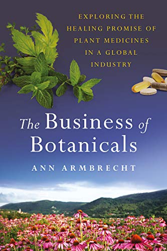 Ann Armbrecht The Business Of Botanicals Exploring The Healing Promise Of Plant Medicines 