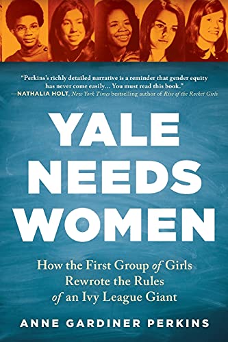 Anne Gardiner Perkins/Yale Needs Women@ How the First Group of Girls Rewrote the Rules of