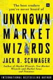Jack D. Schwager Unknown Market Wizards The Best Traders You've Never Heard Of 