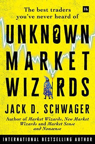 Jack D. Schwager Unknown Market Wizards The Best Traders You've Never Heard Of 