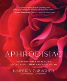 Kimberly Gallagher Aphrodisiac The Herbal Path To Healthy Sexual Fulfillment And 