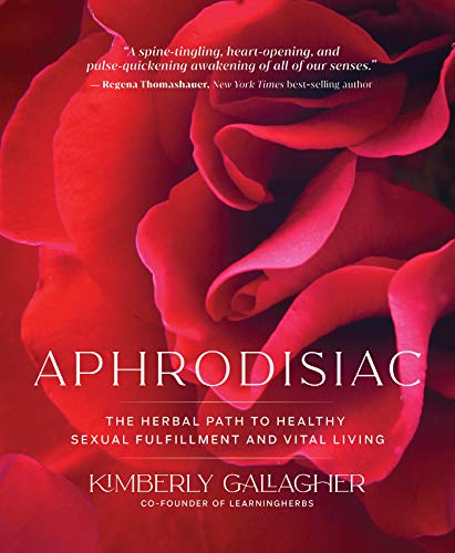 Kimberly Gallagher Aphrodisiac The Herbal Path To Healthy Sexual Fulfillment And 