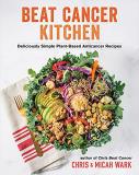 Chris Wark Beat Cancer Kitchen Deliciously Simple Plant Based Anticancer Recipes 