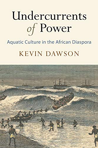Kevin Dawson Undercurrents Of Power Aquatic Culture In The African Diaspora 