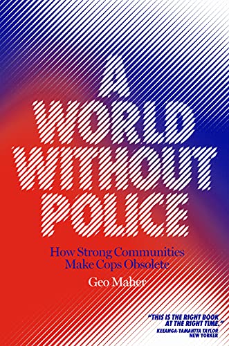 Geo Maher/A World Without Police@How Strong Communities Make Policing Obsolete