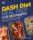Dana Angelo White Dash Diet Meal Prep For Beginners Make Ahead Recipes To Lower Your Blood Pressure & 