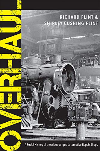 Richard Flint Overhaul A Social History Of The Albuquerque Locomotive Re 